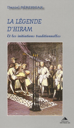 Daniel Béresniak - La légende d'Hiram - Et les initiations traditionnelles.