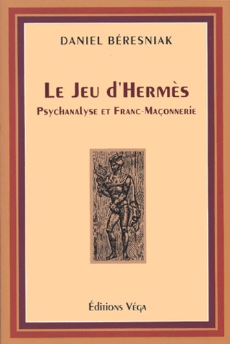Daniel Béresniak - Le Jeu D'Hermes. Psychanalyse Et Franc-Maconnerie.