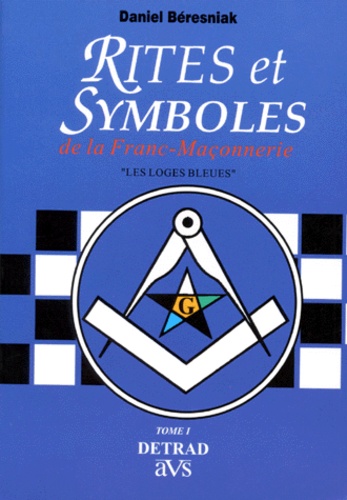Daniel Béresniak - Rites Et Symboles De La Franc-Maconnerie. Tome 1, "Les Loges Bleues".