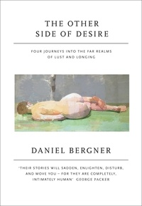 Daniel Bergner - The Other Side of Desire - Four Journeys into the Far Realms of Lust and Longing.