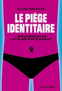 Daniel Bernabé - Le Piège identitaire - L’effacement de la question sociale.