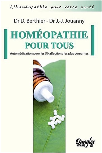 Daniel Berthier et Jean-Jacques Jouanny - Homéopathie pour tous - Automédication pour les 50 affections les plus courantes.