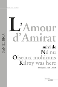 Daniel Biga - L'Amour d'Amirat suivi de Né nu, Oiseaux mohicans, Kilroy was here.
