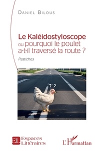 Daniel Bilous - Le kaléidostyloscope ou pourquoi le poulet a-t-il traversé la route ? - Pastiches.