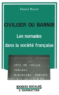 Daniel Bizeul - Civiliser ou bannir - Les nomades dans la société française.