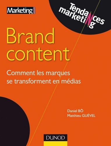 Daniel Bô et Matthieu Guével - Brand content - Comment les marques se transforment en médias.