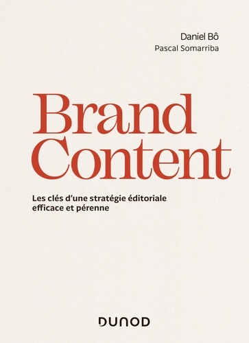 Brand Content. Les clés d'une stratégie éditoriale efficace et pérenne