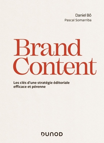 Brand Content. Les clés d'une stratégie éditoriale efficace et pérenne