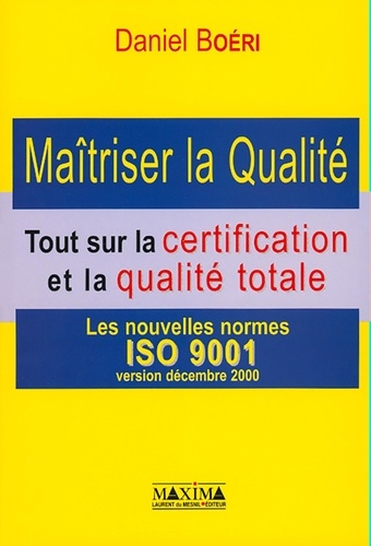 Daniel Boéri - Maîtriser la qualité - Tout sur la certification et la qualité totale, Les nouvelles normes ISO 9001, version décembre 2000.