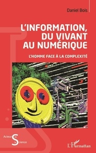 Daniel Bois - L'information, du vivant au numérique - L'homme face à la complexité.