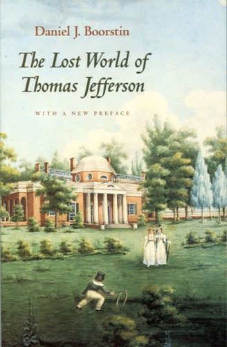 Daniel Boorstin - The Lost World of Thomas Jefferson.