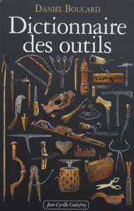 Daniel Boucard - Dictionnaire des outils et instruments pour la plupart des métiers.