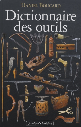 Daniel Boucard - Dictionnaire des outils et instruments pour la plupart des métiers.