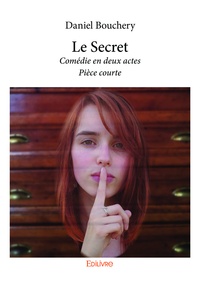 Daniel Bouchery - Le secret - Comédie en deux actes - Pièce courte.
