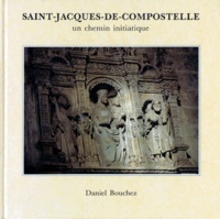 Daniel Bouchez - Saint-Jacques-de-Compostelle - Un chemin initiatique.