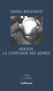 Daniel Bougnoux - Aragon, la confusion des genres.