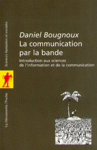 Daniel Bougnoux - La communication par la bande - Une introduction aux sciences de l'information et de la communication.
