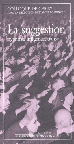Daniel Bougnoux - La suggestion - Hypnose, influence, transe.