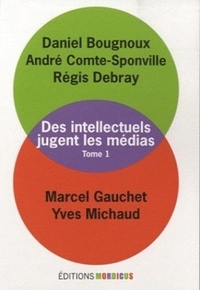 Daniel Bougnoux et André Comte-Sponville - Les intellectuels jugent les médias - Tome1.