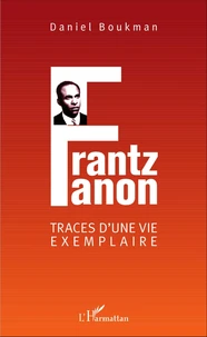 Frantz Fanon, traces d'une vie exemplaire