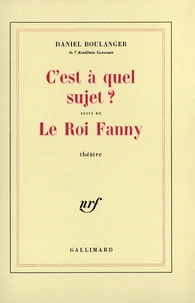 C'Est A Quel Sujet ? Suivi De Le Roi Fanny