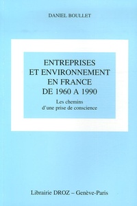 Daniel Boullet - Entreprises et environnement en France de 1960 à 1990 - Les chemins d'une prise de conscience.