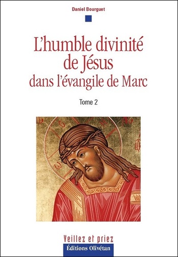 Daniel Bourguet - L'humble divinité de Jésus dans l'évangile de Marc Tome 2.