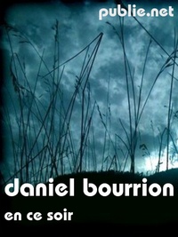 Daniel Bourrion Daniel Bourrion - En ce soir - ... jusqu’à penser que nous peut-être assis par terre à griffonner n’existions pas, réellement, n’existions pas..