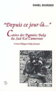 Daniel Boursier - Depuis ce jour-là... - Contes des Pygmées Baka du Sud-Est du Cameroun, édition bilingue baka-français.