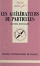Daniel Boussard et Paul Angoulvent - Les accélérateurs de particules.