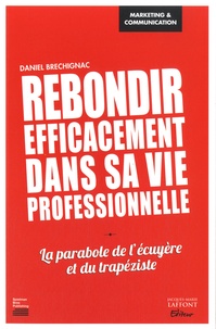 Daniel Brechignac - Rebondir efficacement dans sa vie professionnelle - La parabole de l'écuyère et du trapéziste.