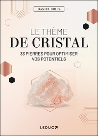 Daniel Briez - Le thème de cristal - 33 pierres pour optimiser vos potentiels.