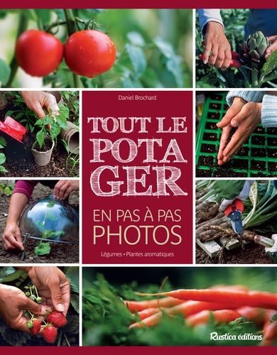 Tout le potager en pas à pas photos. Légumes, plantes aromatiques