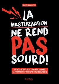 La masturbation ne rend pas sourd - Un regard différent sur ladolescence, la puberté et la sexualité chez les garçons.pdf