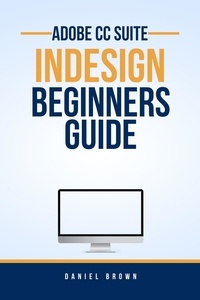  Daniel Brown - Adobe CC InDesign – Beginners Guide - Adobe CC – Beginners Guide.
