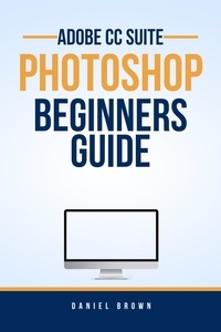  Daniel Brown - Adobe CC Photoshop – Beginners Guide - Adobe CC – Beginners Guide.