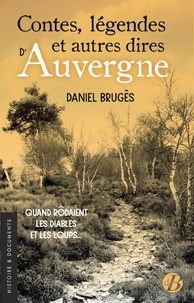 Daniel Brugès - Contes, légendes et autres dires d'Auvergne - Quand rôdaient les diables et les loups....