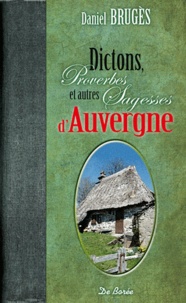 Daniel Brugès - Dictons, proverbes et autres sagesses d'Auvergne - Edition bilingue français-occitan.