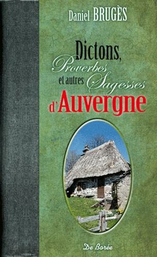 Daniel Brugès - Dictons, proverbes et autres sagesses d'Auvergne - Edition bilingue français-occitan.