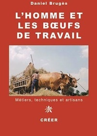 Daniel Brugès - Les boeufs de travail dans le Massif central - métiers, techniques et artisans.