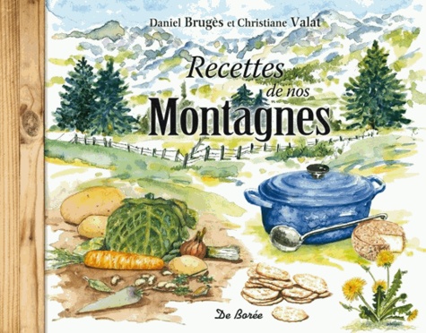 Daniel Brugès et Christiane Valat - Recettes de nos montagnes.