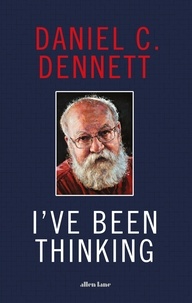 Daniel C. Dennett - I've Been Thinking - Adventures in Philosophy.