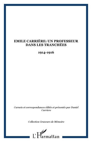 Daniel Carrière - Emile Carrière : Un professeur dans les tranchées - 1914-1916.