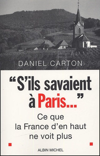Daniel Carton - S'ils savaient à Paris... - Ce que la France d'en haut ne voit plus.