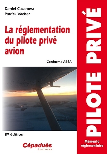 Daniel Casanova et Patrick Vacher - La réglementation du pilote privé avion.