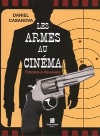 Daniel Casanova - Les armes au cinéma - Pistolets & revolvers.