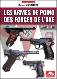 Daniel Casanova - Les armes de poing des forces de l'Axe 1939-1945.
