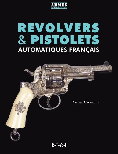 Daniel Casanova - Revolvers et pistolets automatiques français.