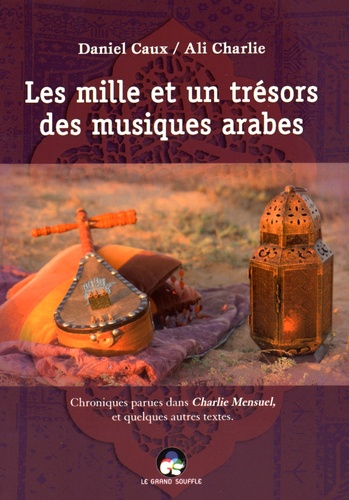 Daniel Caux - Les mille et un trésors des musiques arabes - Chroniques parues dans Charlie Mensuel, et quelques autres textes.