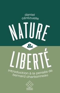 Daniel Cérézuelle - Nature et liberté - Introduction à la pensée de Bernard Charbonneau.
